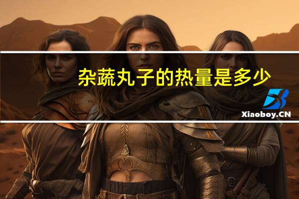 杂蔬丸子的热量是多少