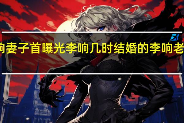 李响妻子首曝光李响几时结婚的李响老婆长啥样