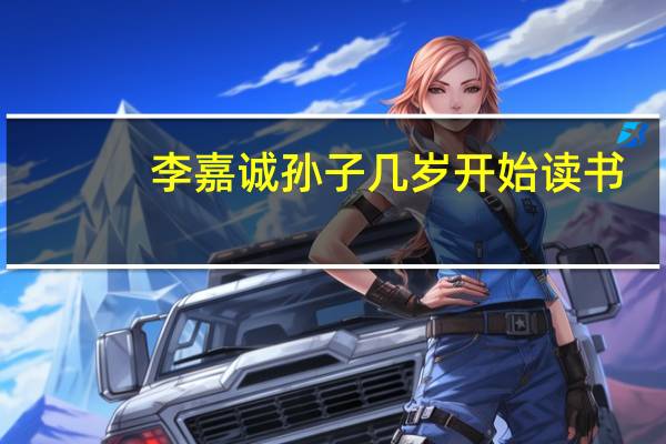 李嘉诚孙子几岁开始读书（李嘉诚孙子）