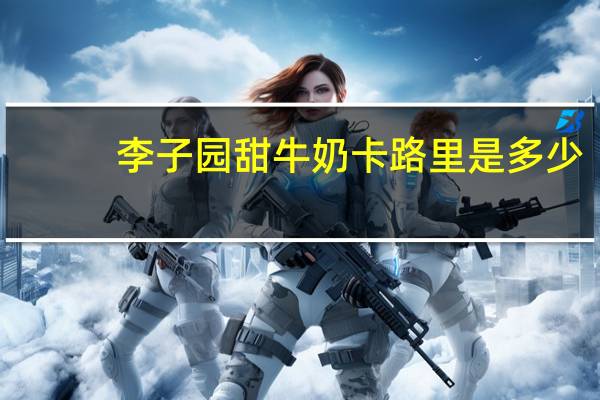 李子园 甜牛奶卡路里是多少