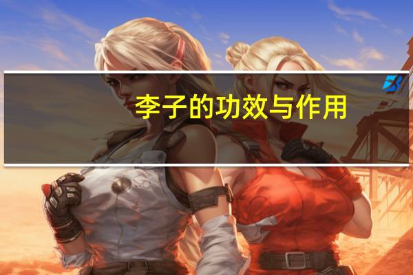 李子的功效与作用：补中益气、养阴生津