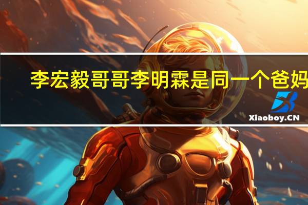 李宏毅哥哥李明霖是同一个爸妈吗（李宏毅哥哥）