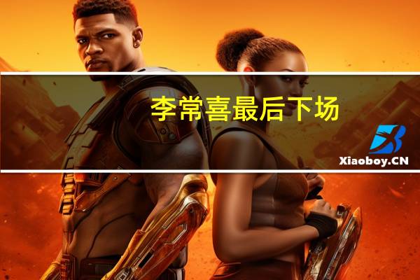 李常喜最后下场（李常喜）