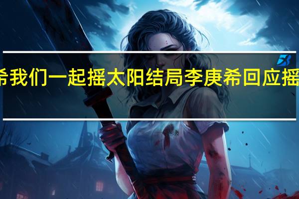 李庚希我们一起摇太阳结局 李庚希回应摇太阳排片少