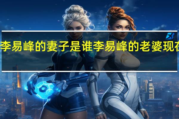 李易峰的妻子是谁 李易峰的老婆现在是谁
