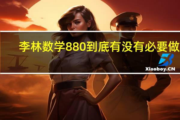 李林数学880到底有没有必要做啊