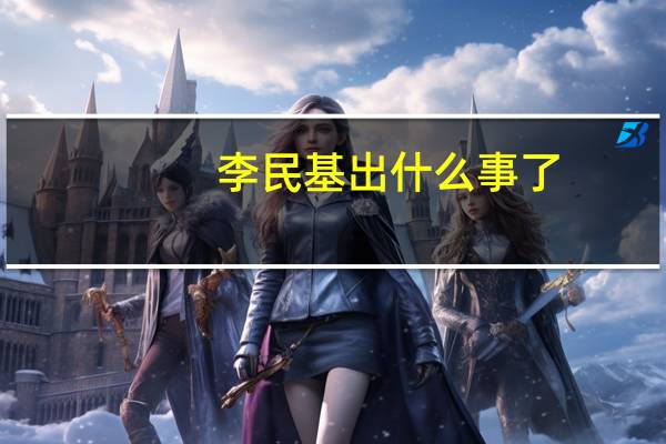 李民基出什么事了（李民基女友）