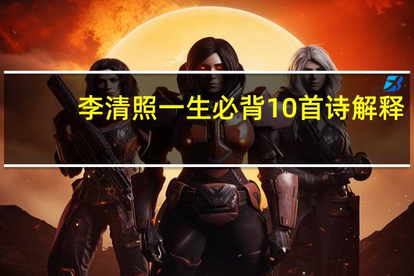 李清照一生必背10首诗解释