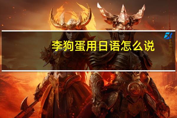 李狗蛋用日语怎么说（李狗蛋）
