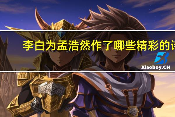 李白为孟浩然作了哪些精彩的诗