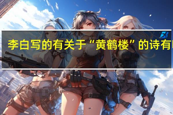 李白写的有关于“黄鹤楼”的诗有哪些