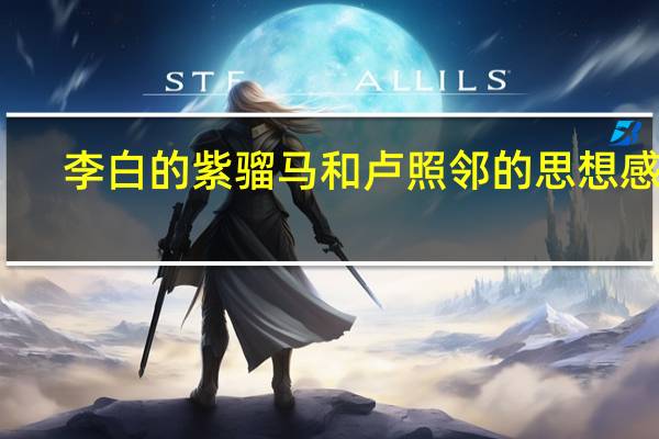 李白的紫骝马和卢照邻的思想感情