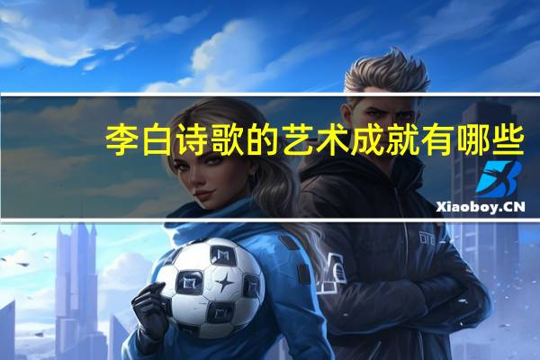 李白诗歌的艺术成就有哪些