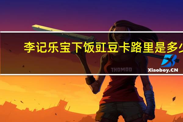 李记乐宝 下饭豇豆卡路里是多少