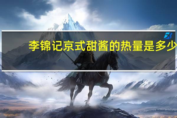 李锦记 京式甜酱的热量是多少