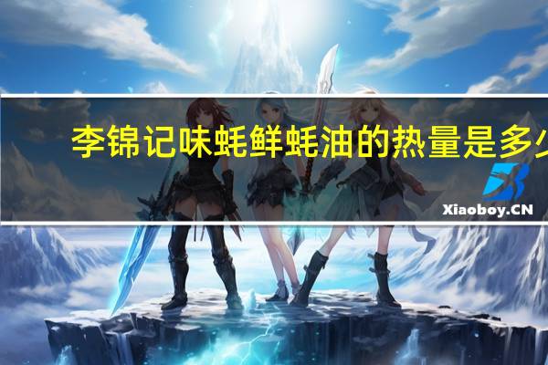 李锦记 味蚝鲜蚝油的热量是多少