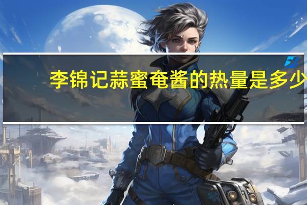 李锦记 蒜蜜奄酱的热量是多少