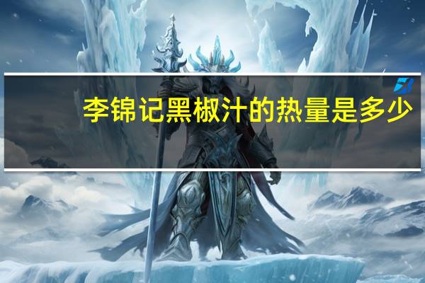 李锦记 黑椒汁的热量是多少