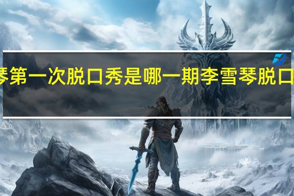 李雪琴第一次脱口秀是哪一期 李雪琴脱口秀大会全集