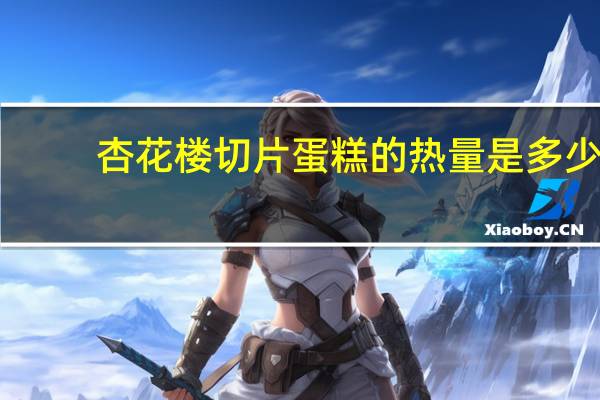杏花楼 切片蛋糕的热量是多少
