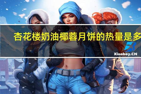 杏花楼 奶油椰蓉月饼的热量是多少