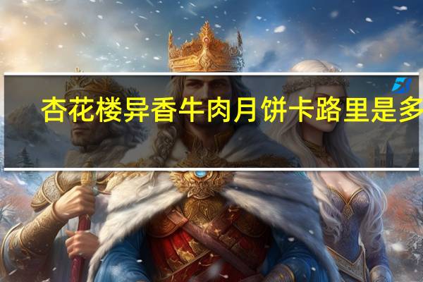 杏花楼异香牛肉月饼卡路里是多少