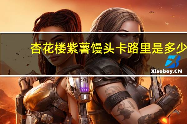 杏花楼 紫薯馒头卡路里是多少