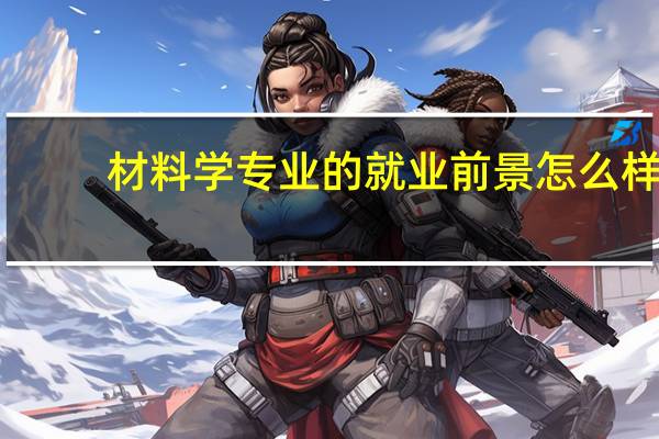 材料学专业的就业前景怎么样