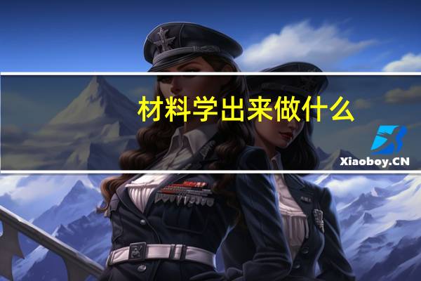材料学出来做什么