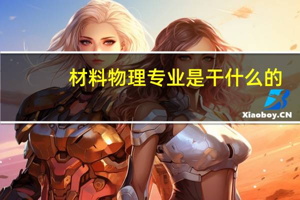 材料物理专业是干什么的