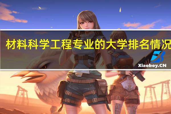 材料科学工程专业的大学排名情况如何