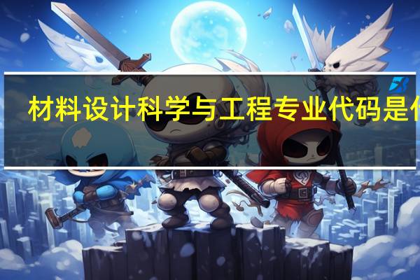 材料设计科学与工程专业代码是什么