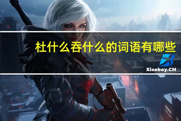 杜什么吞什么的词语有哪些?