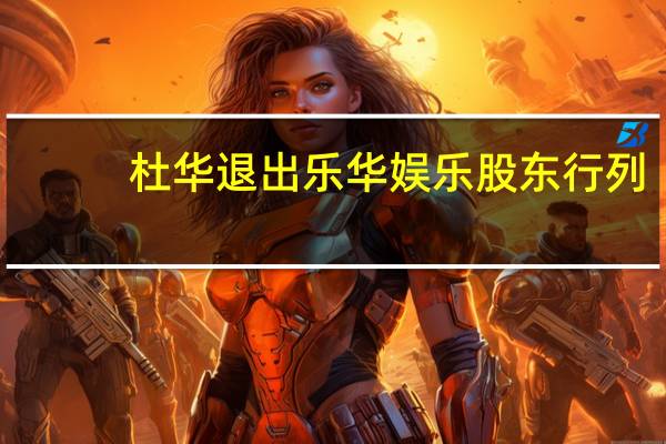 杜华退出乐华娱乐股东行列　