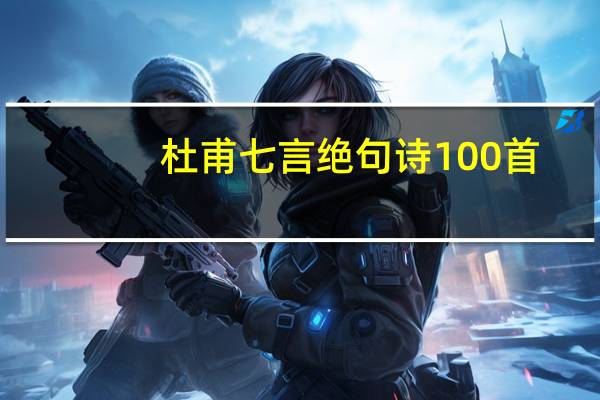 杜甫七言绝句诗100首（杜甫七言绝句）