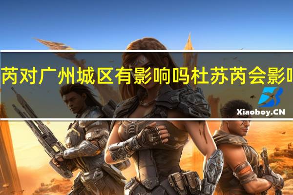 杜苏芮对广州城区有影响吗 杜苏芮会影响哪些城市