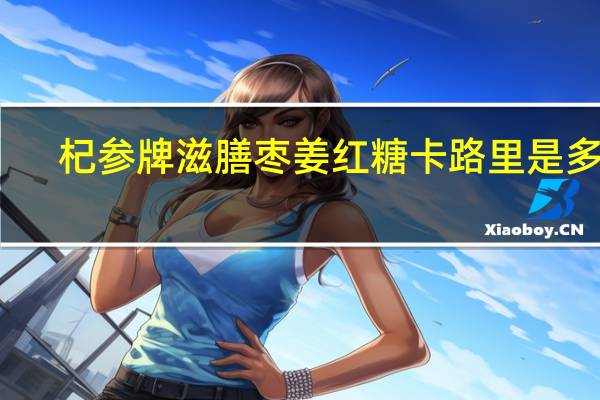 杞参牌 滋膳枣姜红糖卡路里是多少