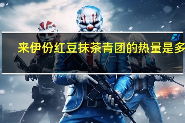 来伊份 红豆抹茶青团的热量是多少