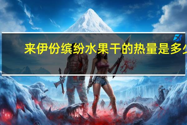 来伊份 缤纷水果干的热量是多少
