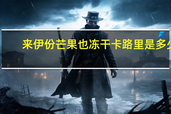 来伊份 芒果也冻干卡路里是多少