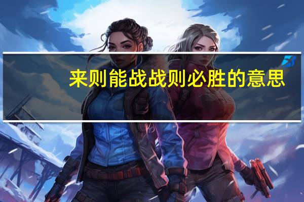 来则能战战则必胜的意思