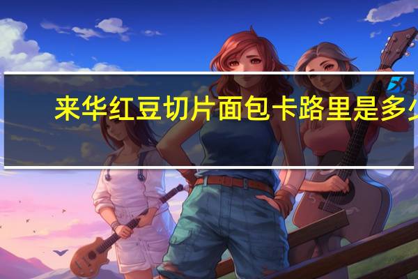 来华 红豆切片面包卡路里是多少