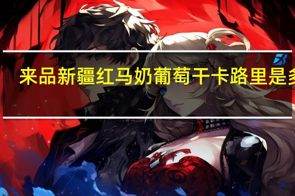 来品 新疆红马奶葡萄干卡路里是多少