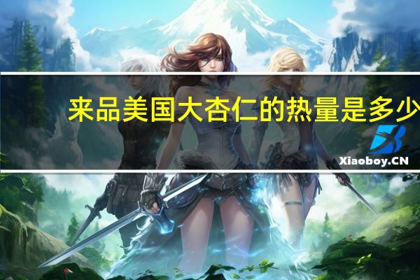 来品 美国大杏仁的热量是多少