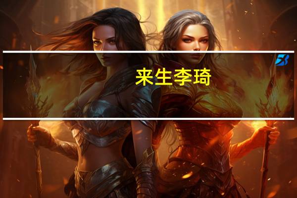 来生李琦（关于来生李琦的介绍）