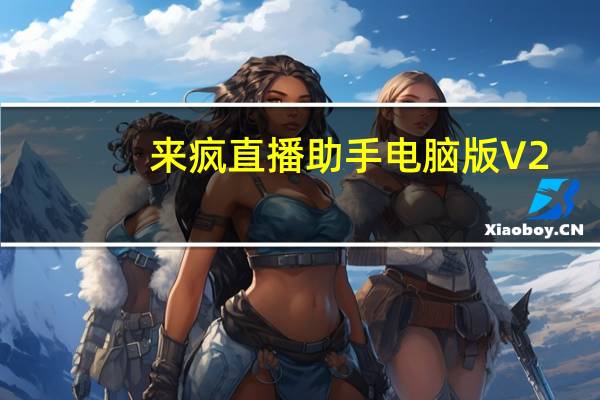 来疯直播助手电脑版 V2.2.0.8231 官方最新版（来疯直播助手电脑版 V2.2.0.8231 官方最新版功能简介）