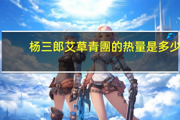 杨三郎 艾草青團的热量是多少