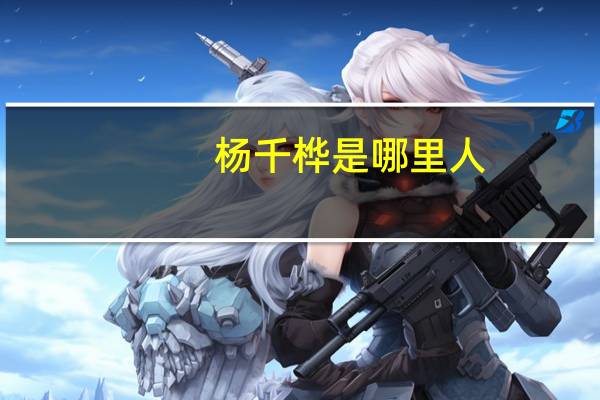 杨千桦是哪里人（杨千桦简介）