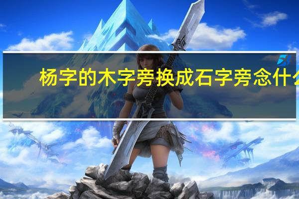 杨字的木字旁换成石字旁念什么