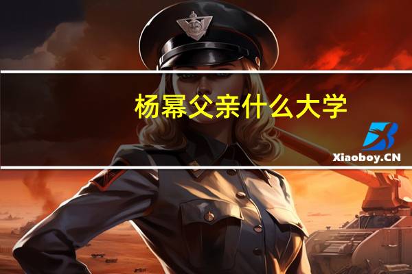 杨幂父亲什么大学（杨幂父亲）